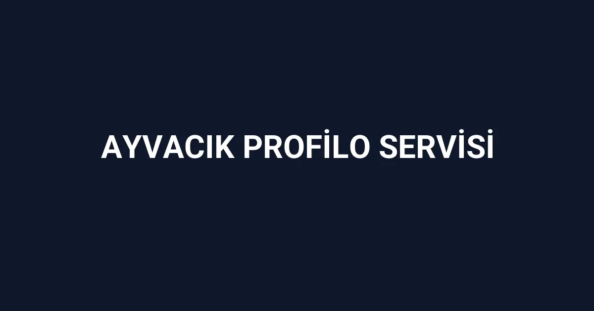 Ayvacık Profilo Servisi